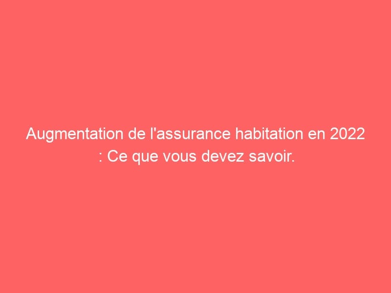 découvrez pourquoi la hausse des tarifs d'assurance habitation en 2026 impacte votre budget et comment vous protéger efficacement.